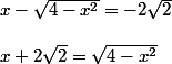 x - \sqrt{4-x^2} = -2\sqrt{2}\\\\x+2\sqrt{2} = \sqrt{4-x^2}
